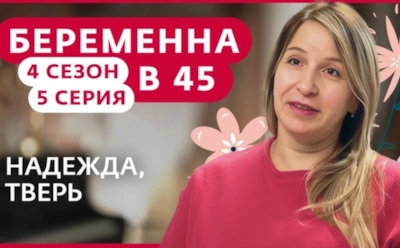 История Надежды из Твери, участницы 4-го сезона шоу «Беременна в 45»